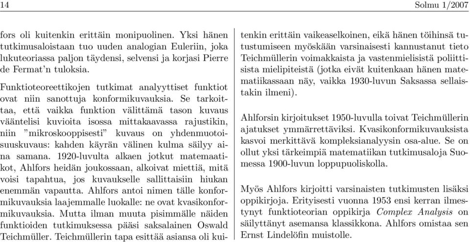 Funktioteoreettikojen tutkimat analyyttiset funktiot ovat niin sanottuja konformikuvauksia.