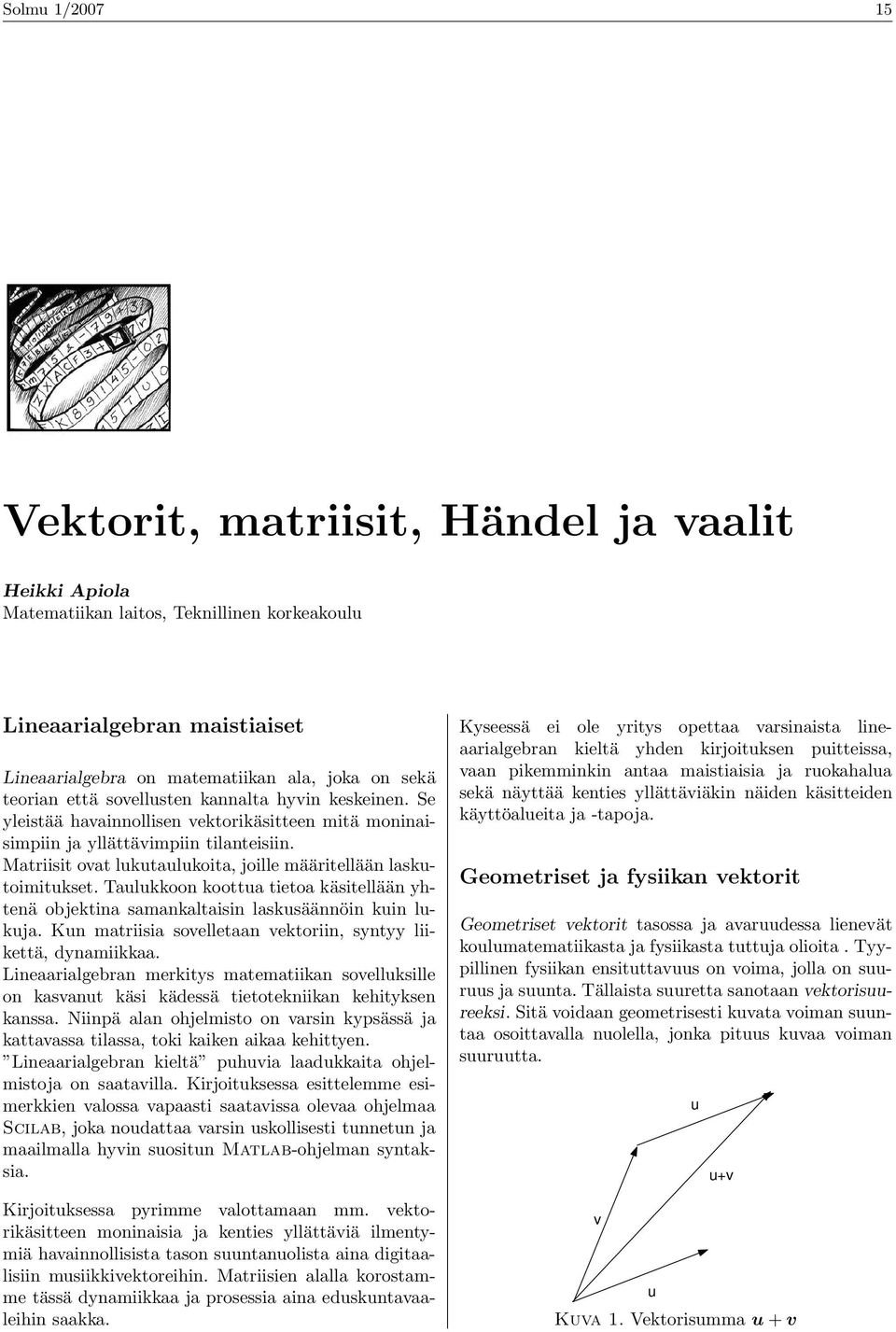 Matriisit ovat lukutaulukoita, joille määritellään laskutoimitukset. Taulukkoon koottua tietoa käsitellään yhtenä objektina samankaltaisin laskusäännöin kuin lukuja.