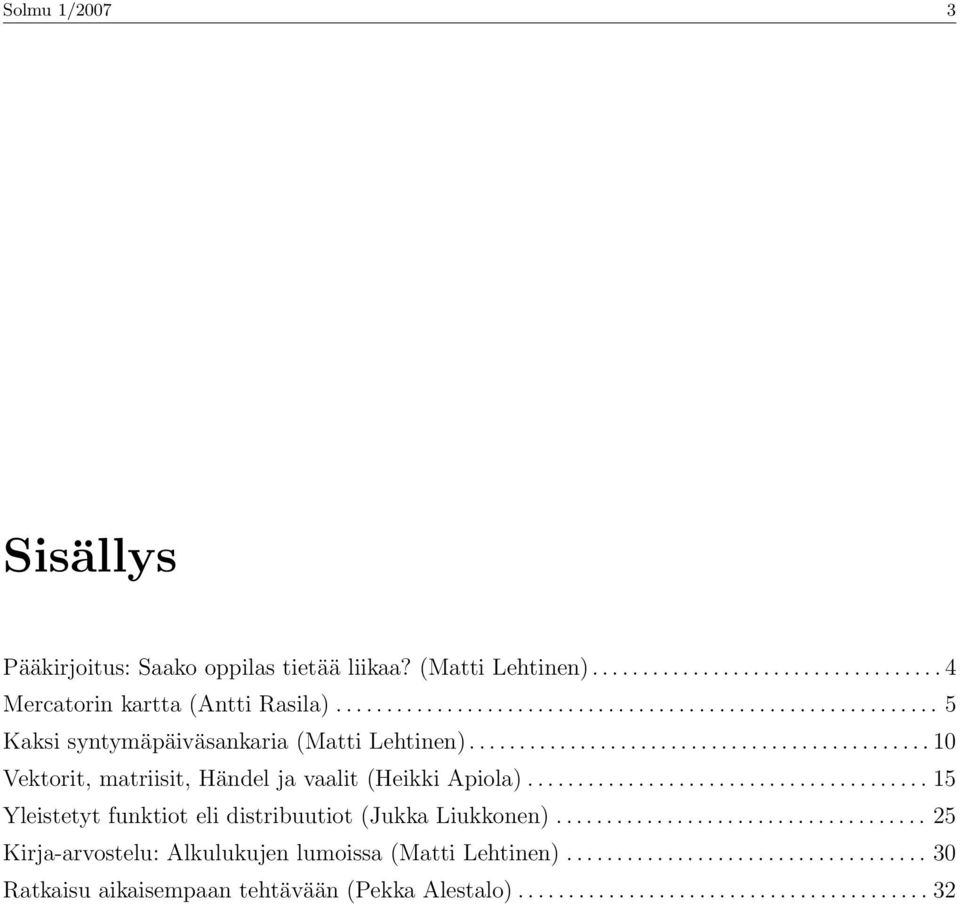 ....................................... 15 Yleistetyt funktiot eli distribuutiot (Jukka Liukkonen)..................................... 25 Kirja-arvostelu: Alkulukujen lumoissa (Matti Lehtinen).