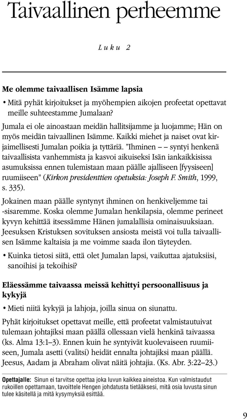 Ihminen syntyi henkenä taivaallisista vanhemmista ja kasvoi aikuiseksi Isän iankaikkisissa asumuksissa ennen tulemistaan maan päälle ajalliseen [fyysiseen] ruumiiseen (Kirkon presidenttien opetuksia: