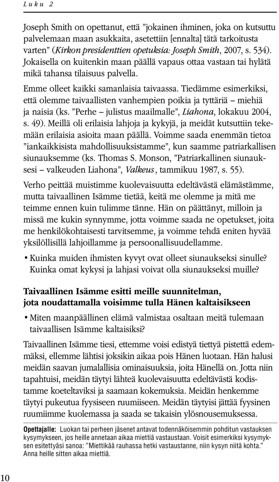 Tiedämme esimerkiksi, että olemme taivaallisten vanhempien poikia ja tyttäriä miehiä ja naisia (ks. Perhe julistus maailmalle, Liahona, lokakuu 2004, s. 49).