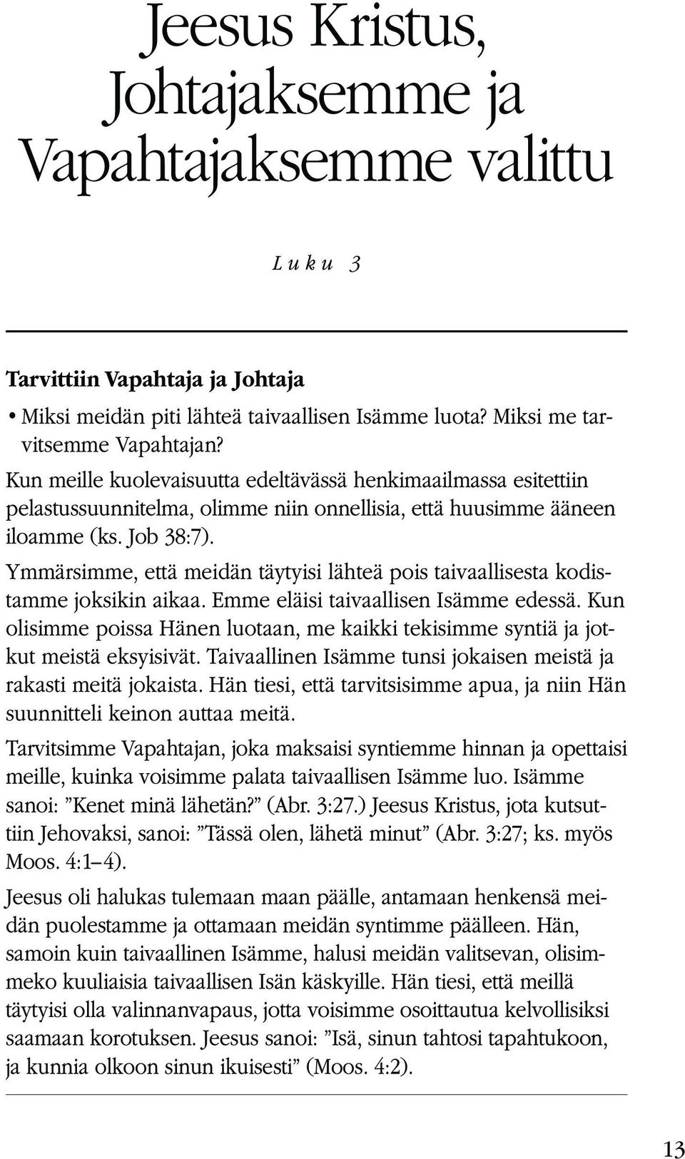 Kun olisimme poissa Hänen luotaan, me kaikki tekisimme syntiä ja jotkut meistä eksyisivät. Taivaallinen Isämme tunsi jokaisen meistä ja rakasti meitä jokaista.