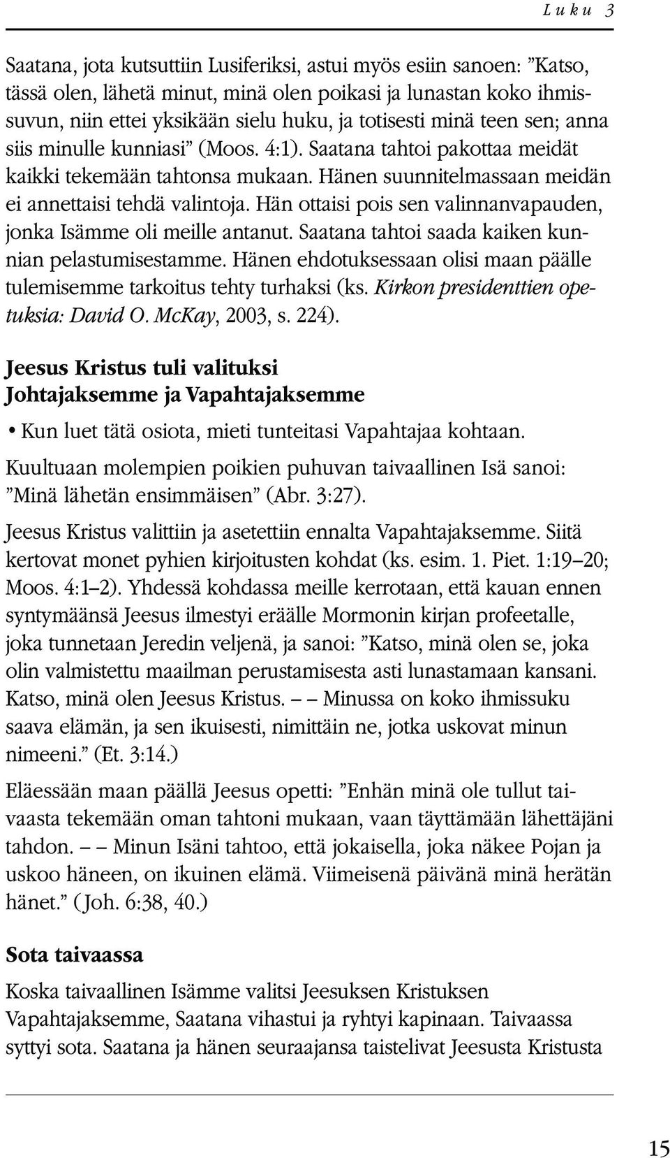 Hän ottaisi pois sen valinnanvapauden, jonka Isämme oli meille antanut. Saatana tahtoi saada kaiken kunnian pelastumisestamme.