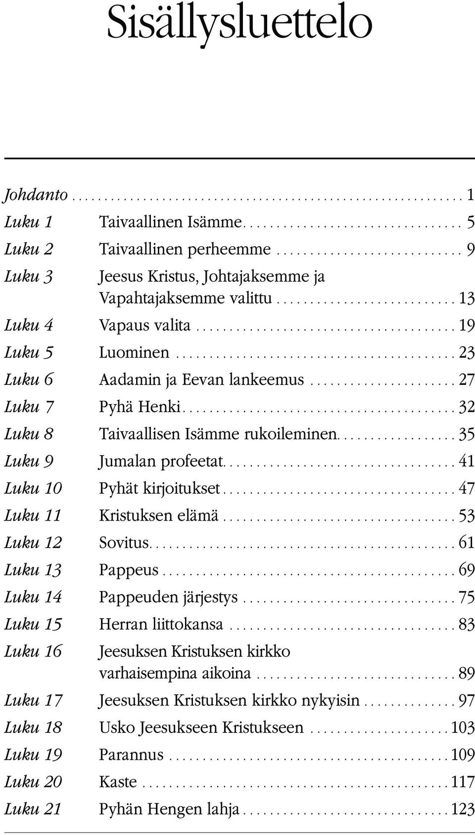...41 Luku 10 Pyhät kirjoitukset...47 Luku 11 Kristuksen elämä...53 Luku 12 Sovitus....61 Luku 13 Pappeus...69 Luku 14 Pappeuden järjestys...75 Luku 15 Herran liittokansa.