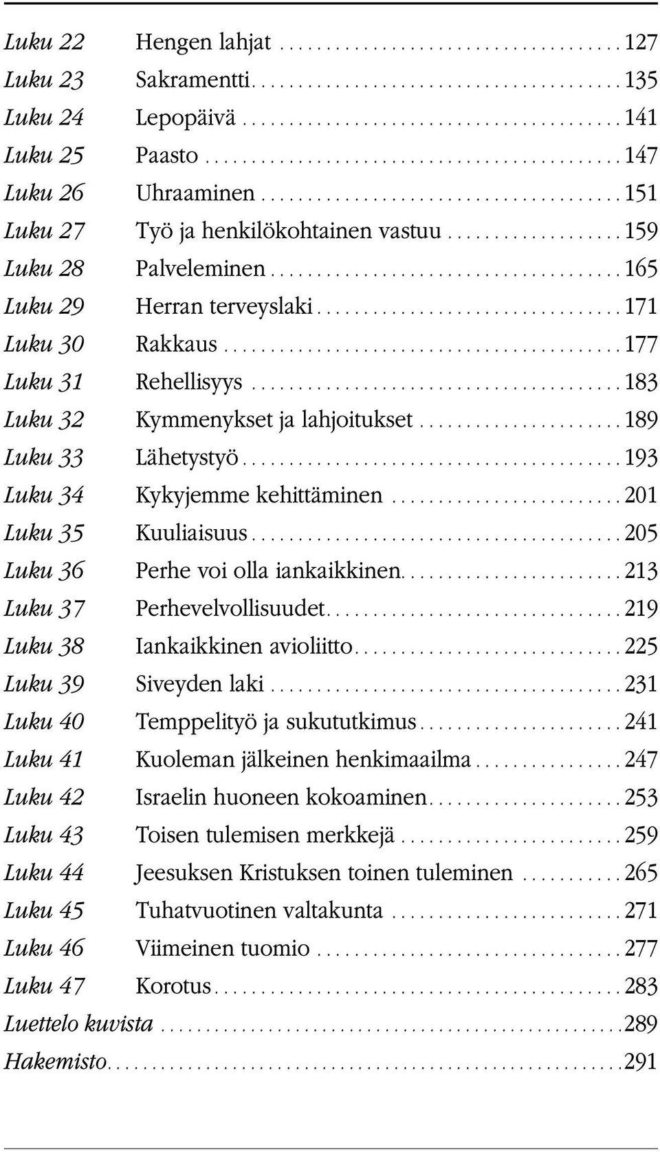 ..193 Luku 34 Kykyjemme kehittäminen...201 Luku 35 Kuuliaisuus...205 Luku 36 Perhe voi olla iankaikkinen....213 Luku 37 Perhevelvollisuudet....219 Luku 38 Iankaikkinen avioliitto.