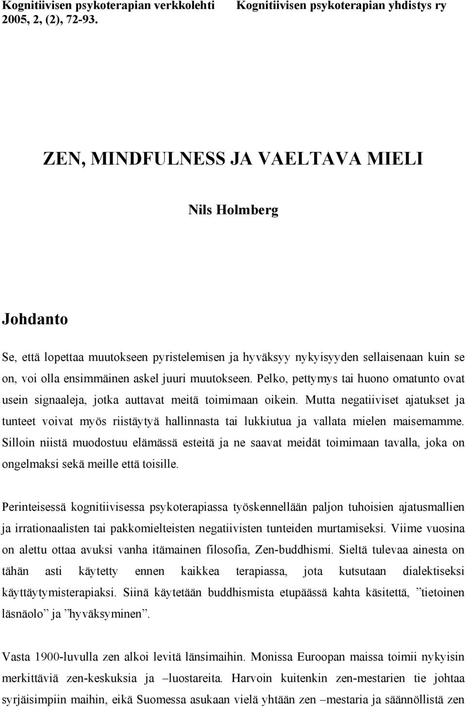 ensimmäinen askel juuri muutokseen. Pelko, pettymys tai huono omatunto ovat usein signaaleja, jotka auttavat meitä toimimaan oikein.