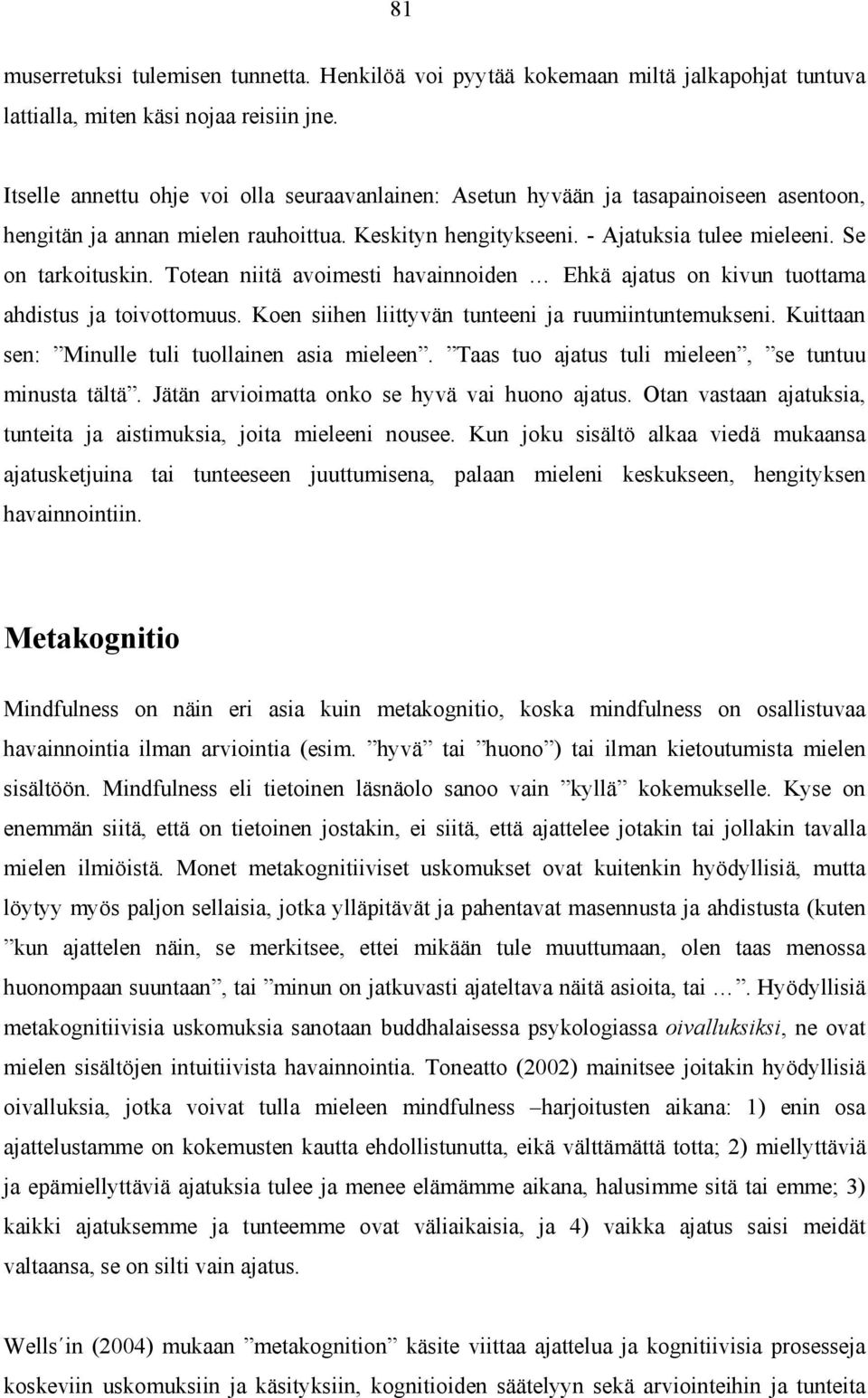 Totean niitä avoimesti havainnoiden Ehkä ajatus on kivun tuottama ahdistus ja toivottomuus. Koen siihen liittyvän tunteeni ja ruumiintuntemukseni. Kuittaan sen: Minulle tuli tuollainen asia mieleen.