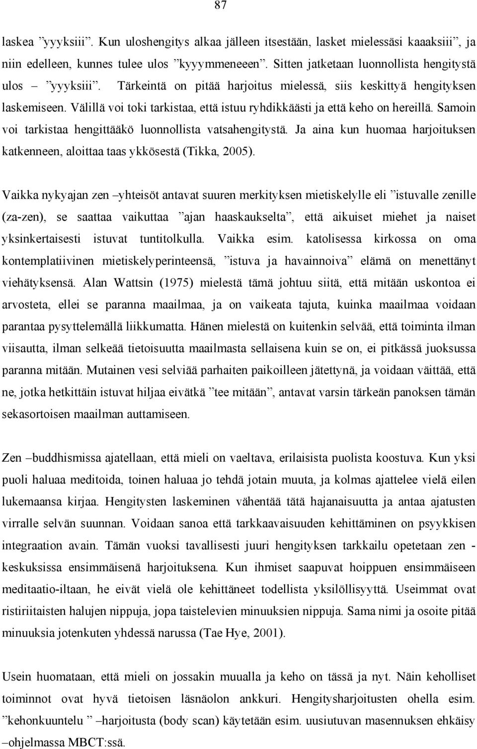 Samoin voi tarkistaa hengittääkö luonnollista vatsahengitystä. Ja aina kun huomaa harjoituksen katkenneen, aloittaa taas ykkösestä (Tikka, 2005).