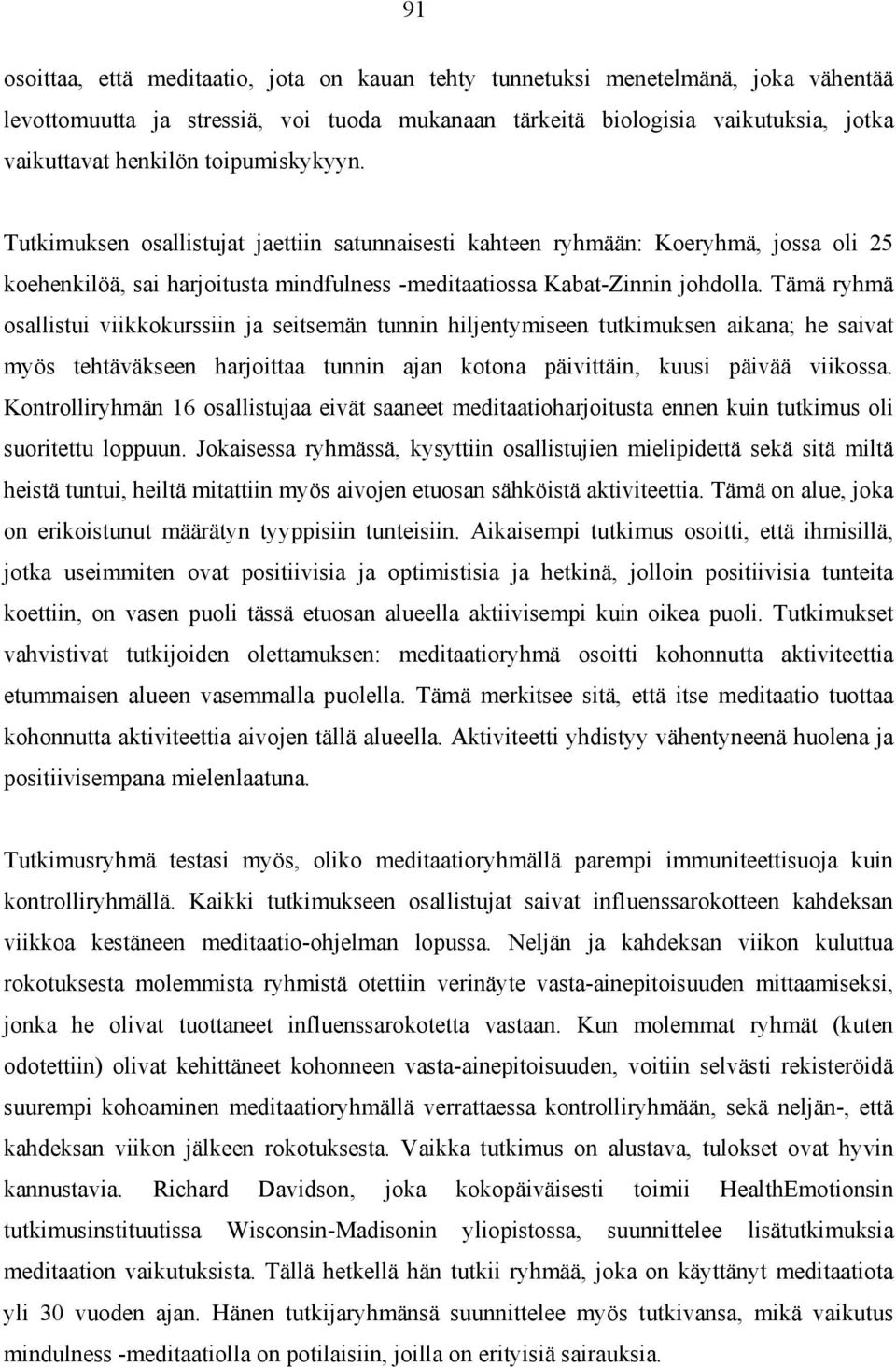 Tämä ryhmä osallistui viikkokurssiin ja seitsemän tunnin hiljentymiseen tutkimuksen aikana; he saivat myös tehtäväkseen harjoittaa tunnin ajan kotona päivittäin, kuusi päivää viikossa.