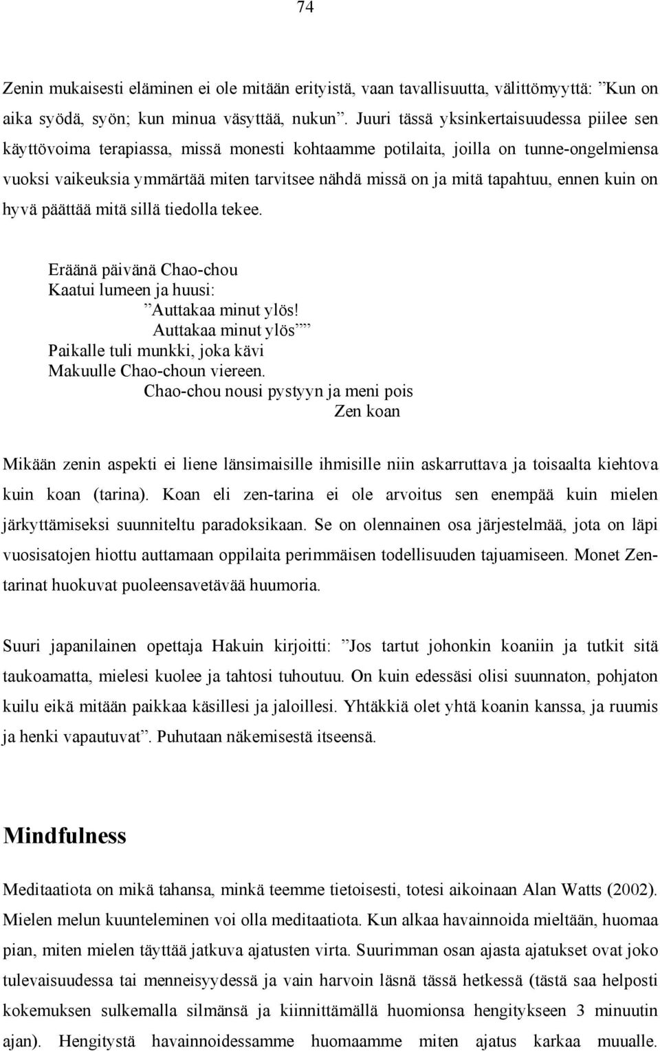 tapahtuu, ennen kuin on hyvä päättää mitä sillä tiedolla tekee. Eräänä päivänä Chao-chou Kaatui lumeen ja huusi: Auttakaa minut ylös!