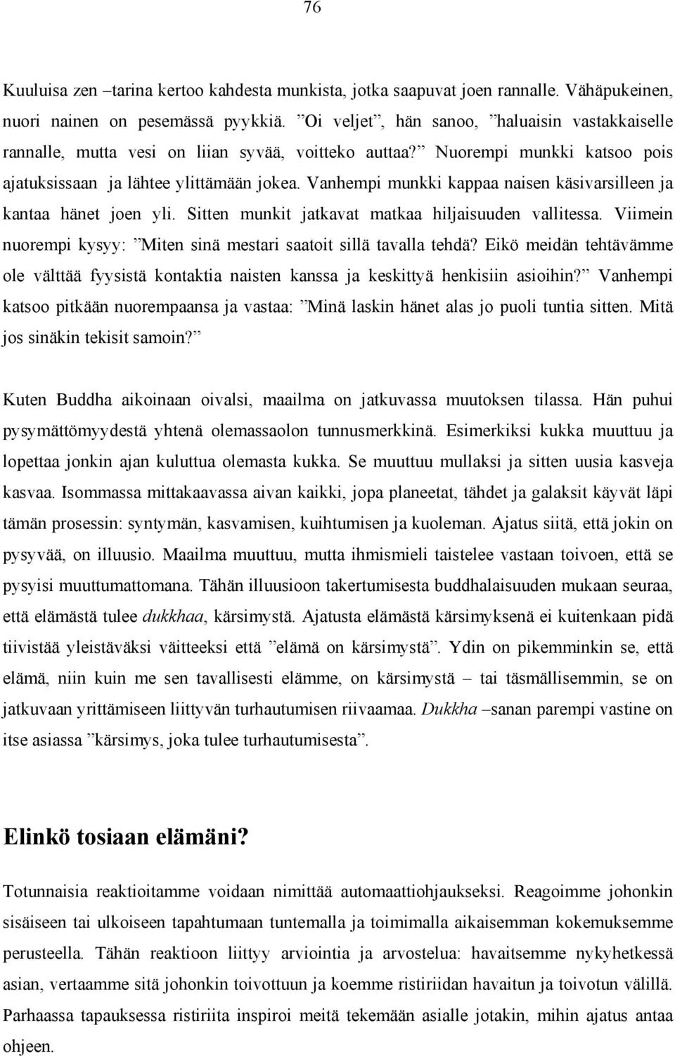 Vanhempi munkki kappaa naisen käsivarsilleen ja kantaa hänet joen yli. Sitten munkit jatkavat matkaa hiljaisuuden vallitessa. Viimein nuorempi kysyy: Miten sinä mestari saatoit sillä tavalla tehdä?