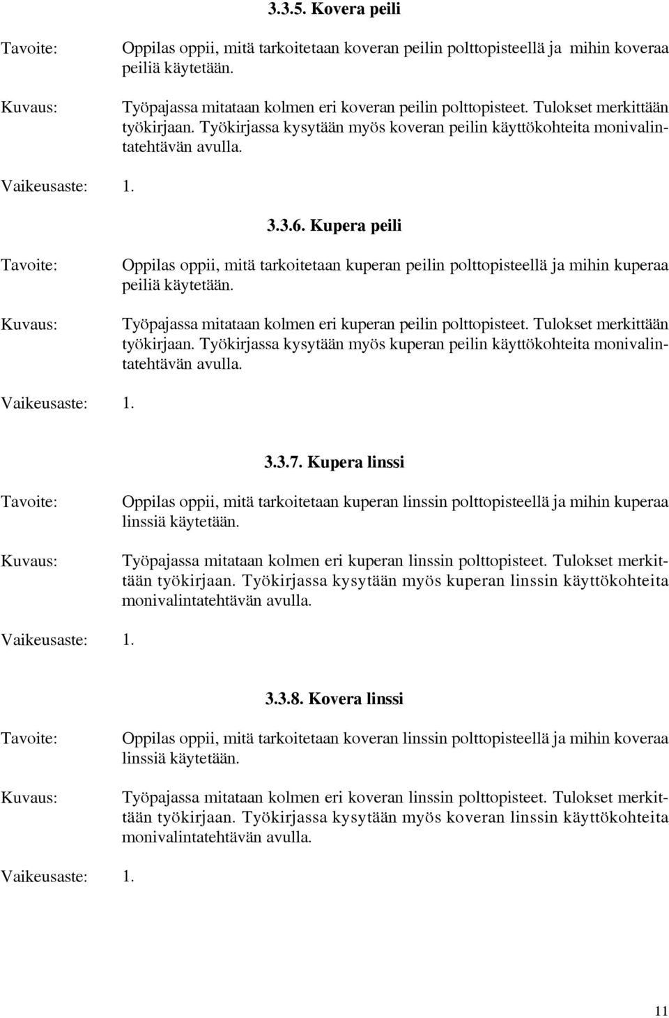 Kupera peili Oppilas oppii, mitä tarkoitetaan kuperan peilin polttopisteellä ja mihin kuperaa peiliä käytetään. Työpajassa mitataan kolmen eri kuperan peilin polttopisteet.