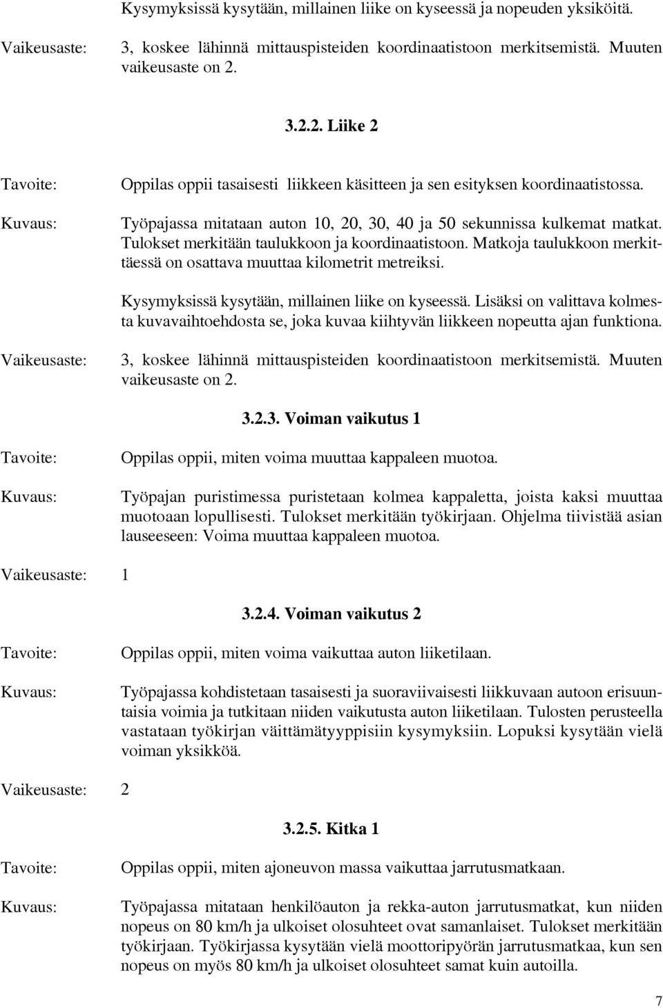 Tulokset merkitään taulukkoon ja koordinaatistoon. Matkoja taulukkoon merkittäessä on osattava muuttaa kilometrit metreiksi. Kysymyksissä kysytään, millainen liike on kyseessä.