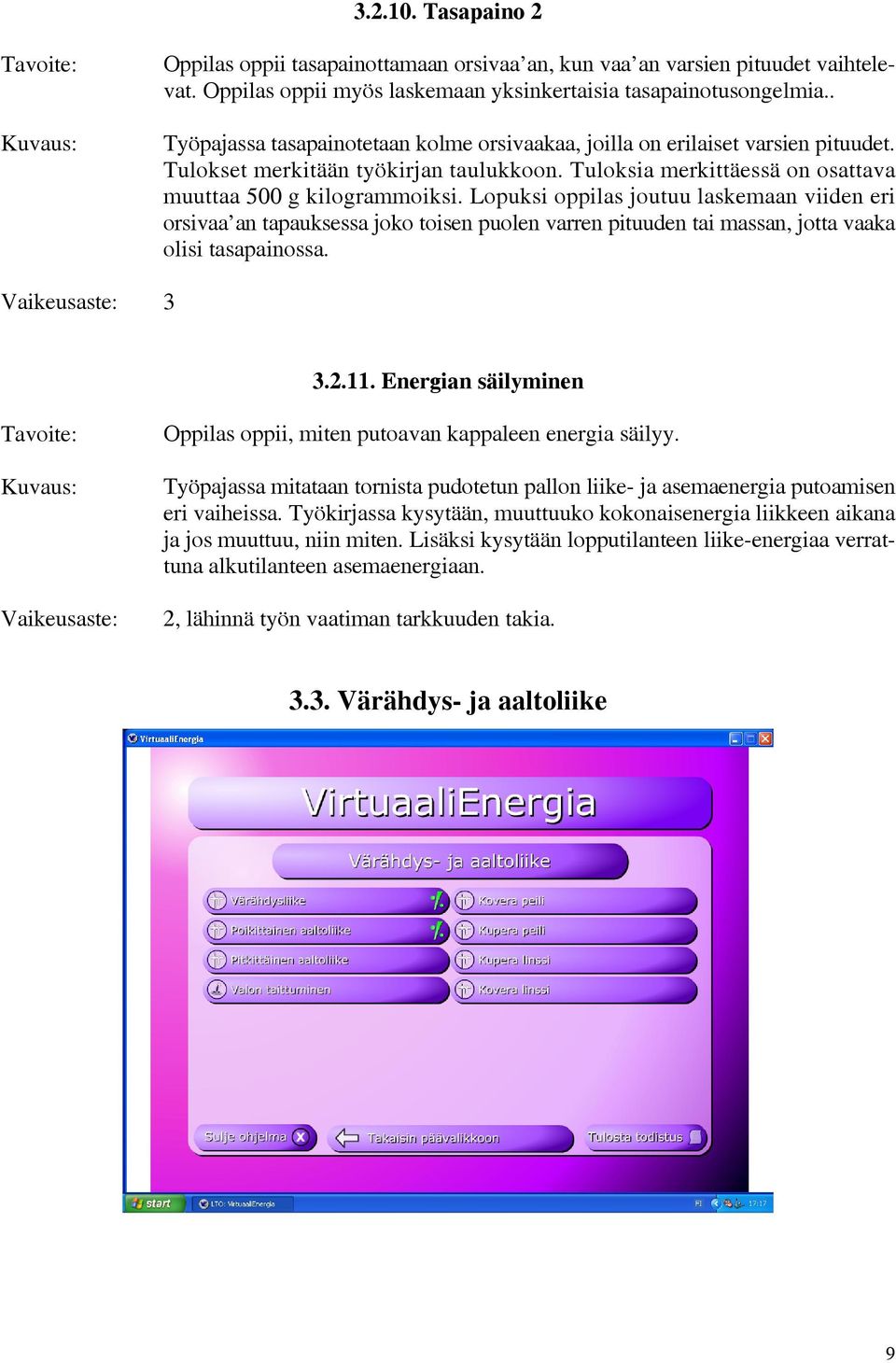 Lopuksi oppilas joutuu laskemaan viiden eri orsivaa an tapauksessa joko toisen puolen varren pituuden tai massan, jotta vaaka olisi tasapainossa. Vaikeusaste: 3 3.2.11.