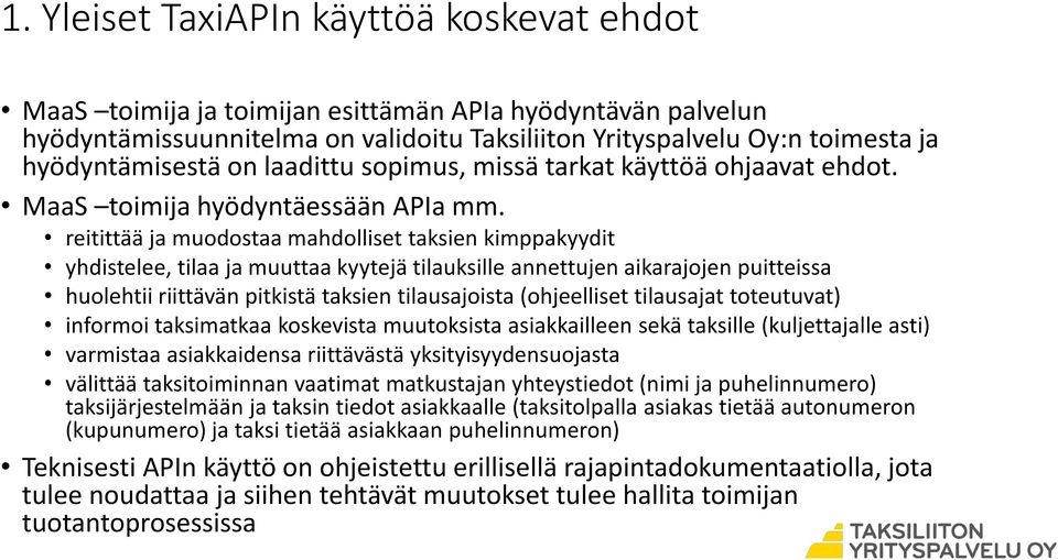 reitittää ja muodostaa mahdolliset taksien kimppakyydit yhdistelee, tilaa ja muuttaa kyytejä tilauksille annettujen aikarajojen puitteissa huolehtii riittävän pitkistä taksien tilausajoista