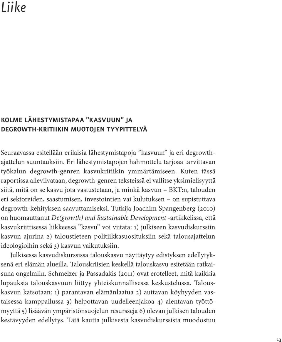 Kuten tässä raportissa alleviivataan, degrowth-genren teksteissä ei vallitse yksimielisyyttä siitä, mitä on se kasvu jota vastustetaan, ja minkä kasvun BKT:n, talouden eri sektoreiden, saastumisen,