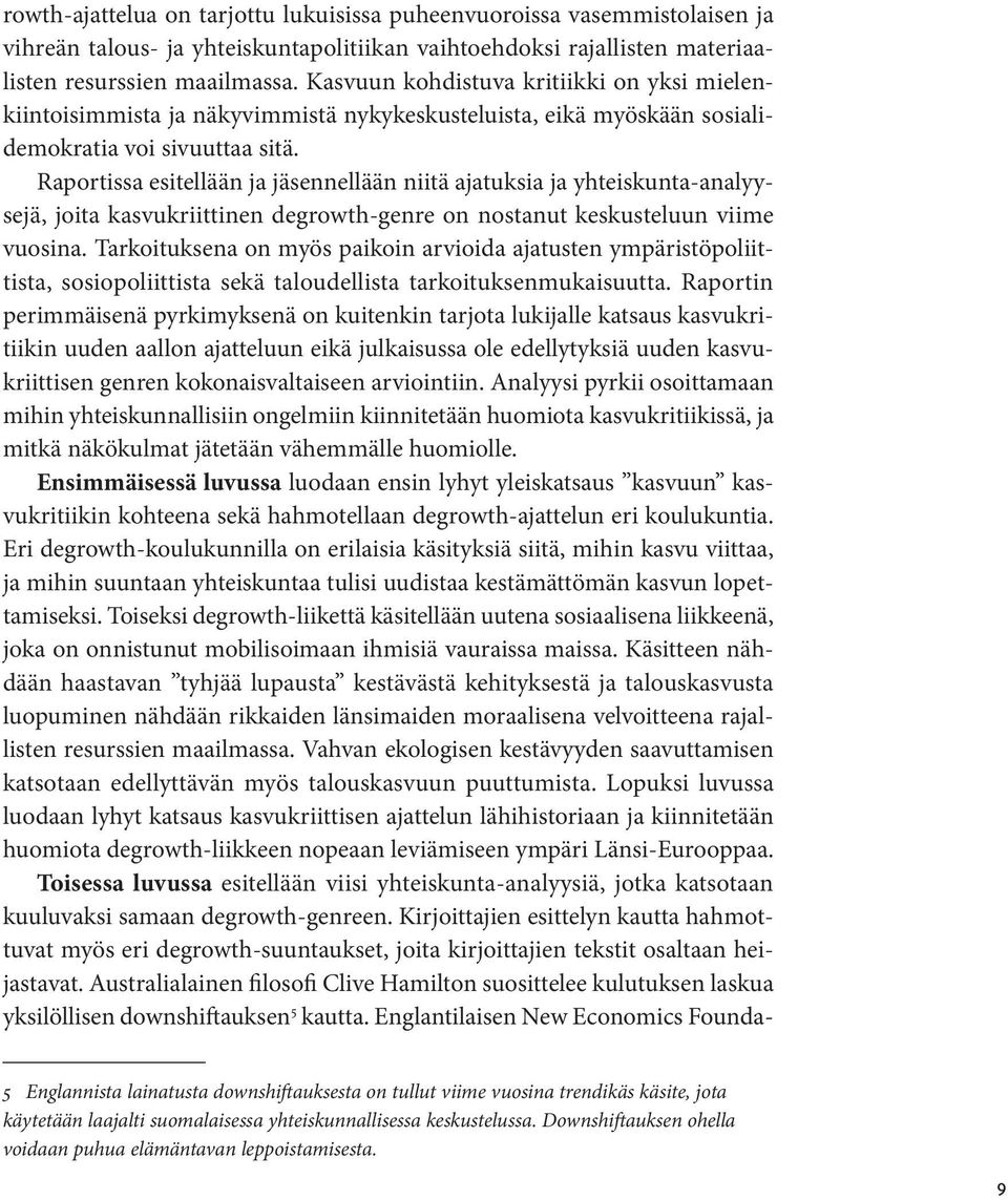 Raportissa esitellään ja jäsennellään niitä ajatuksia ja yhteiskunta-analyysejä, joita kasvukriittinen degrowth-genre on nostanut keskusteluun viime vuosina.