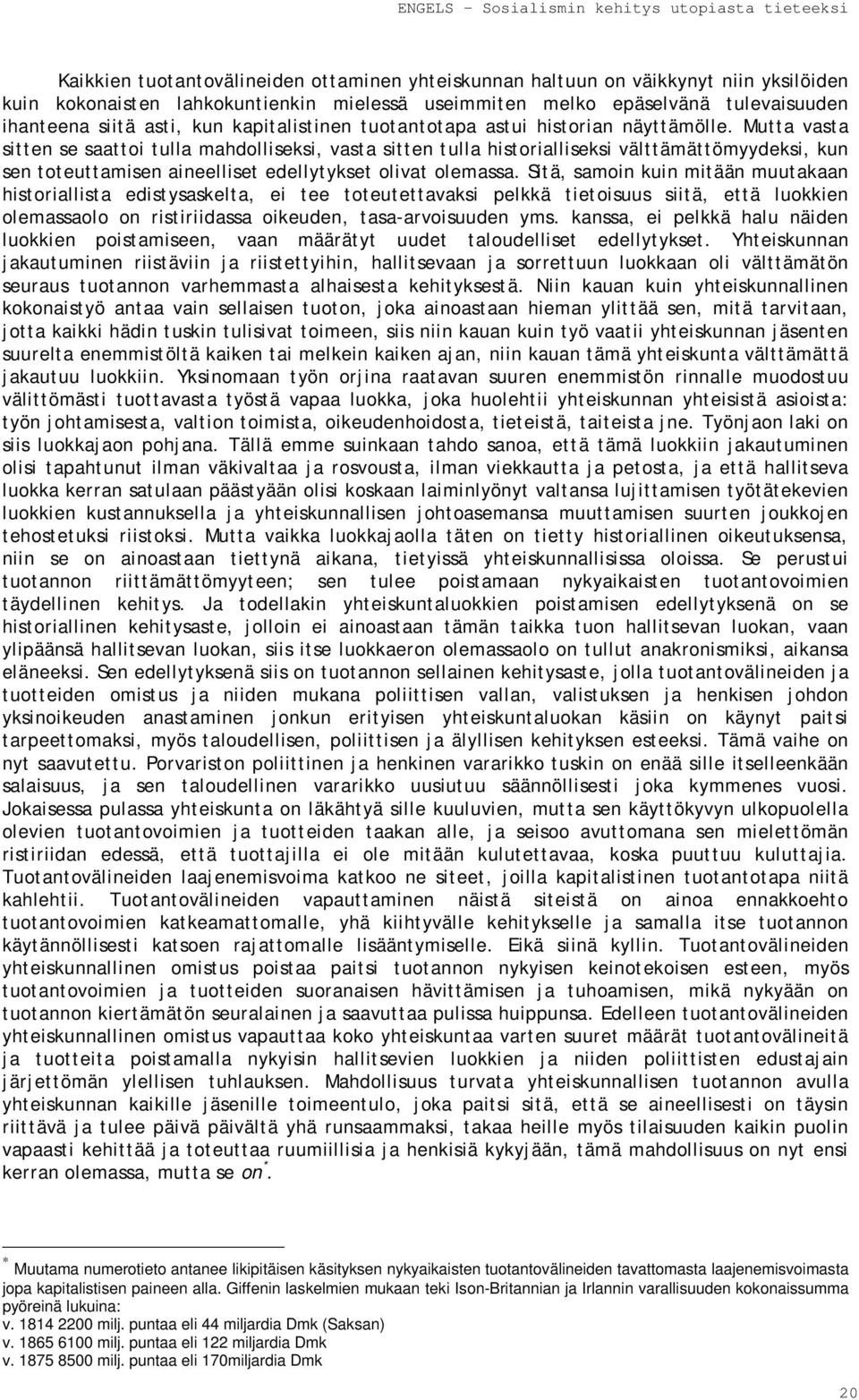 Mutta vasta sitten se saattoi tulla mahdolliseksi, vasta sitten tulla historialliseksi välttämättömyydeksi, kun sen toteuttamisen aineelliset edellytykset olivat olemassa.