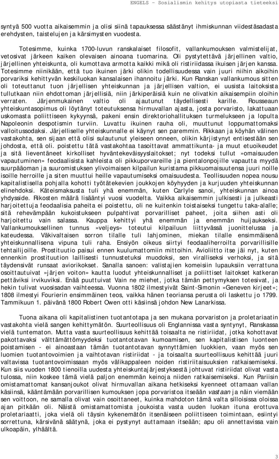 Oli pystytettävä järjellinen valtio, järjellinen yhteiskunta, oli kumottava armotta kaikki mikä oli ristiriidassa ikuisen järjen kanssa.