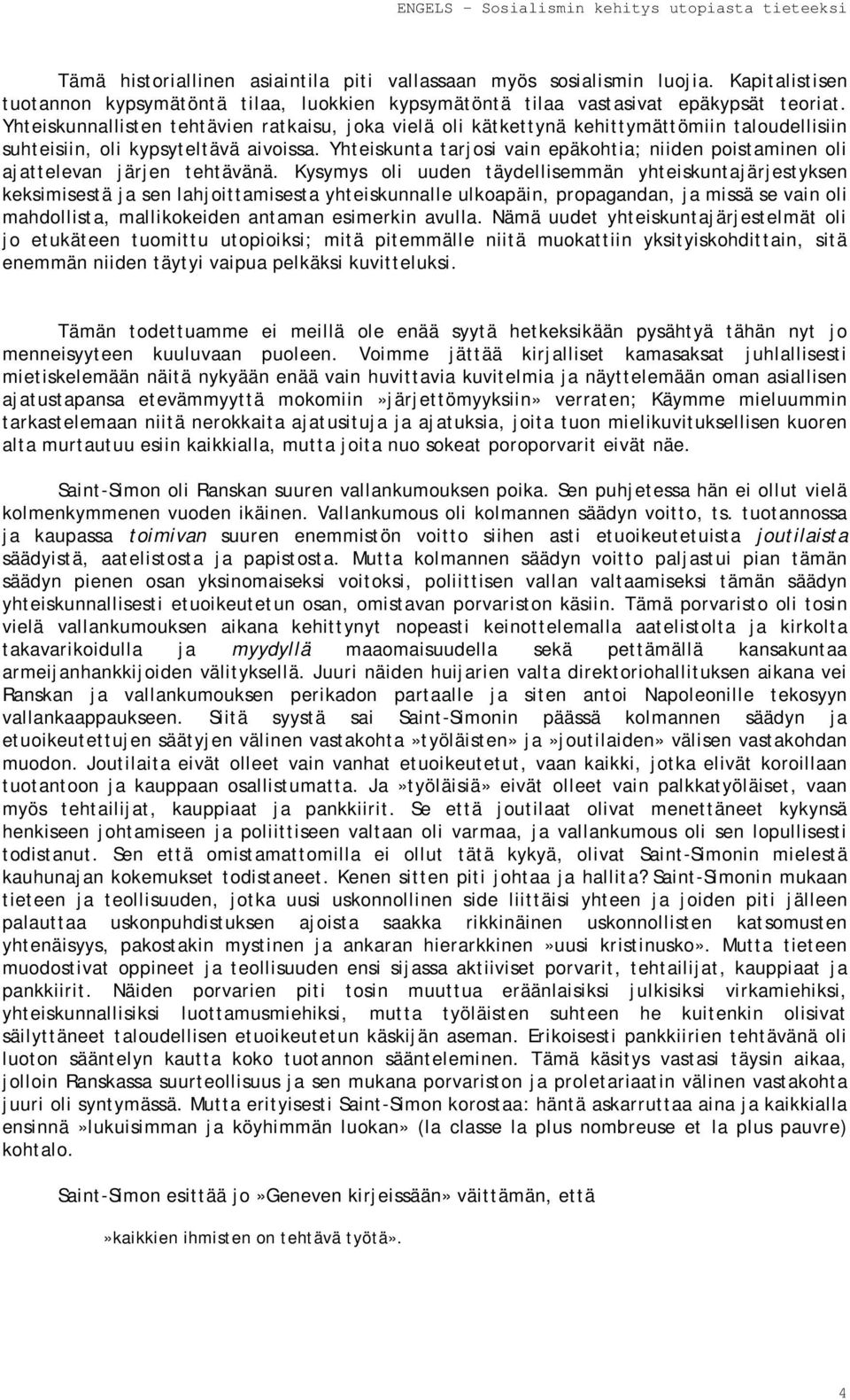 Yhteiskunta tarjosi vain epäkohtia; niiden poistaminen oli ajattelevan järjen tehtävänä.