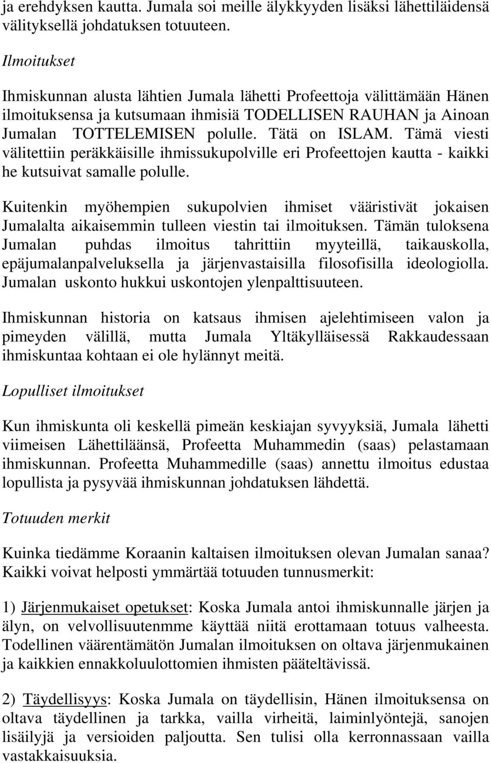 Tämä viesti välitettiin peräkkäisille ihmissukupolville eri Profeettojen kautta - kaikki he kutsuivat samalle polulle.