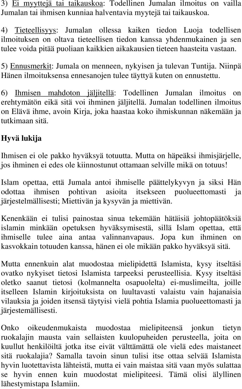 haasteita vastaan. 5) Ennusmerkit: Jumala on menneen, nykyisen ja tulevan Tuntija. Niinpä Hänen ilmoituksensa ennesanojen tulee täyttyä kuten on ennustettu.