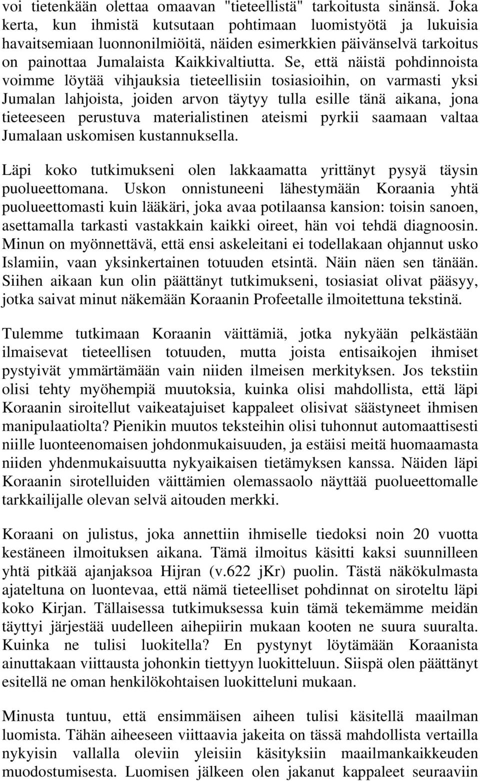 Se, että näistä pohdinnoista voimme löytää vihjauksia tieteellisiin tosiasioihin, on varmasti yksi Jumalan lahjoista, joiden arvon täytyy tulla esille tänä aikana, jona tieteeseen perustuva