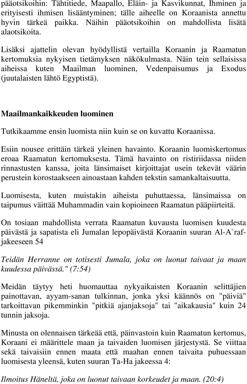 Näin tein sellaisissa aiheissa kuten Maailman luominen, Vedenpaisumus ja Exodus (juutalaisten lähtö Egyptistä).