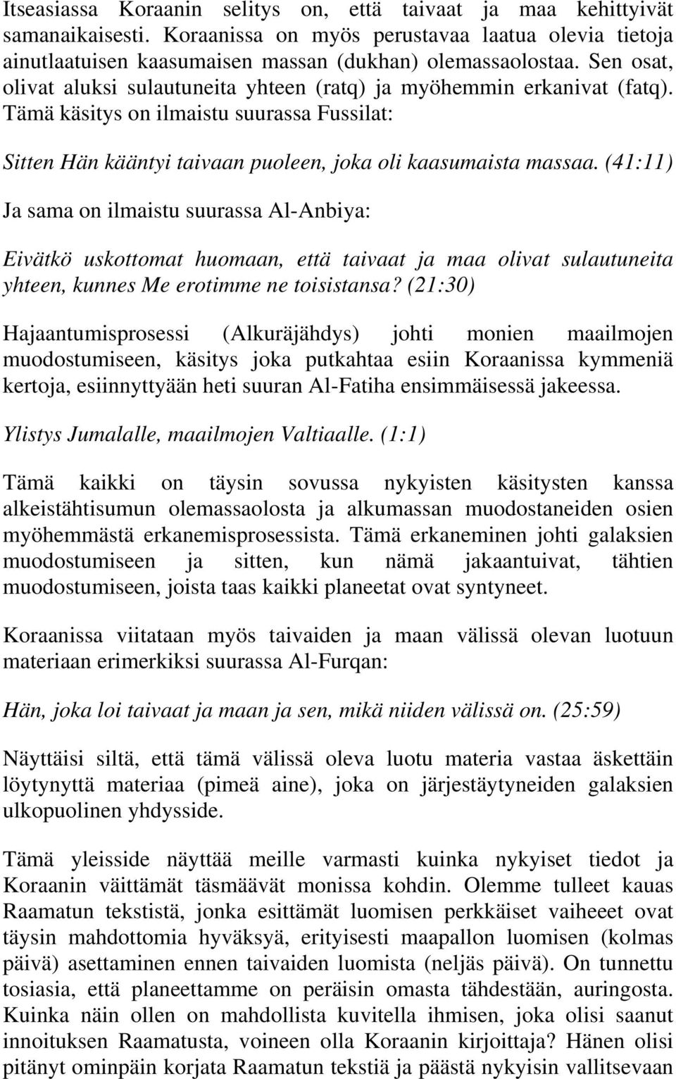 (41:11) Ja sama on ilmaistu suurassa Al-Anbiya: Eivätkö uskottomat huomaan, että taivaat ja maa olivat sulautuneita yhteen, kunnes Me erotimme ne toisistansa?