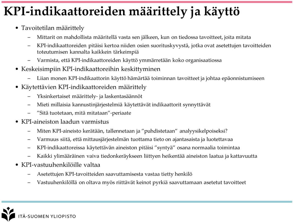 KPI-indikaattoreihin keskittyminen Liian monen KPI-indikaattorin käyttö hämärtää toiminnan tavoitteet ja johtaa epäonnistumiseen Käytettävien KPI-indikaattoreiden määrittely Yksinkertaiset