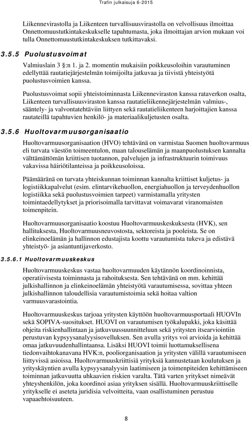 momentin mukaisiin poikkeusoloihin varautuminen edellyttää rautatiejärjestelmän toimijoilta jatkuvaa ja tiivistä yhteistyötä puolustusvoimien kanssa.