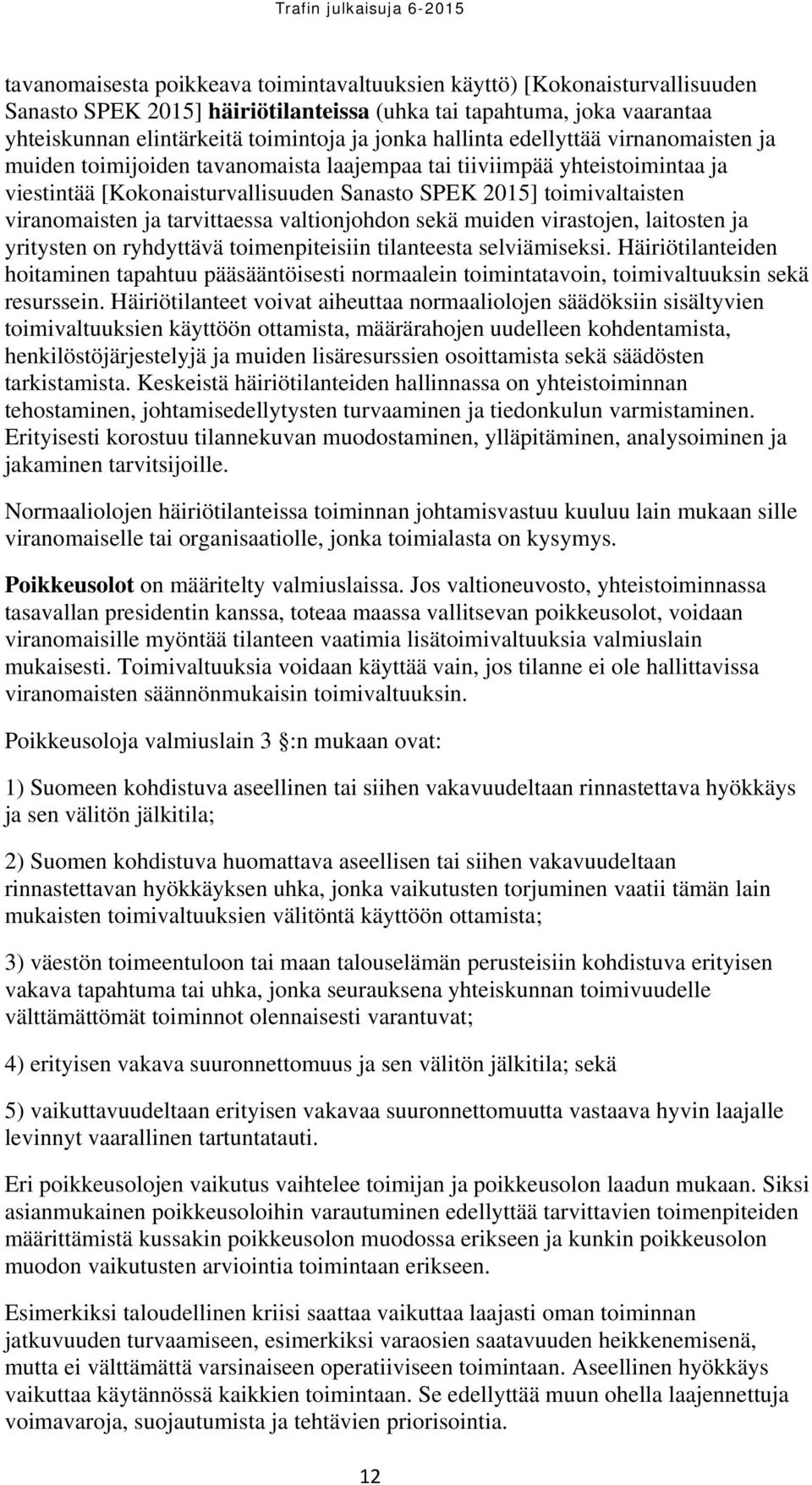 ja tarvittaessa valtionjohdon sekä muiden virastojen, laitosten ja yritysten on ryhdyttävä toimenpiteisiin tilanteesta selviämiseksi.