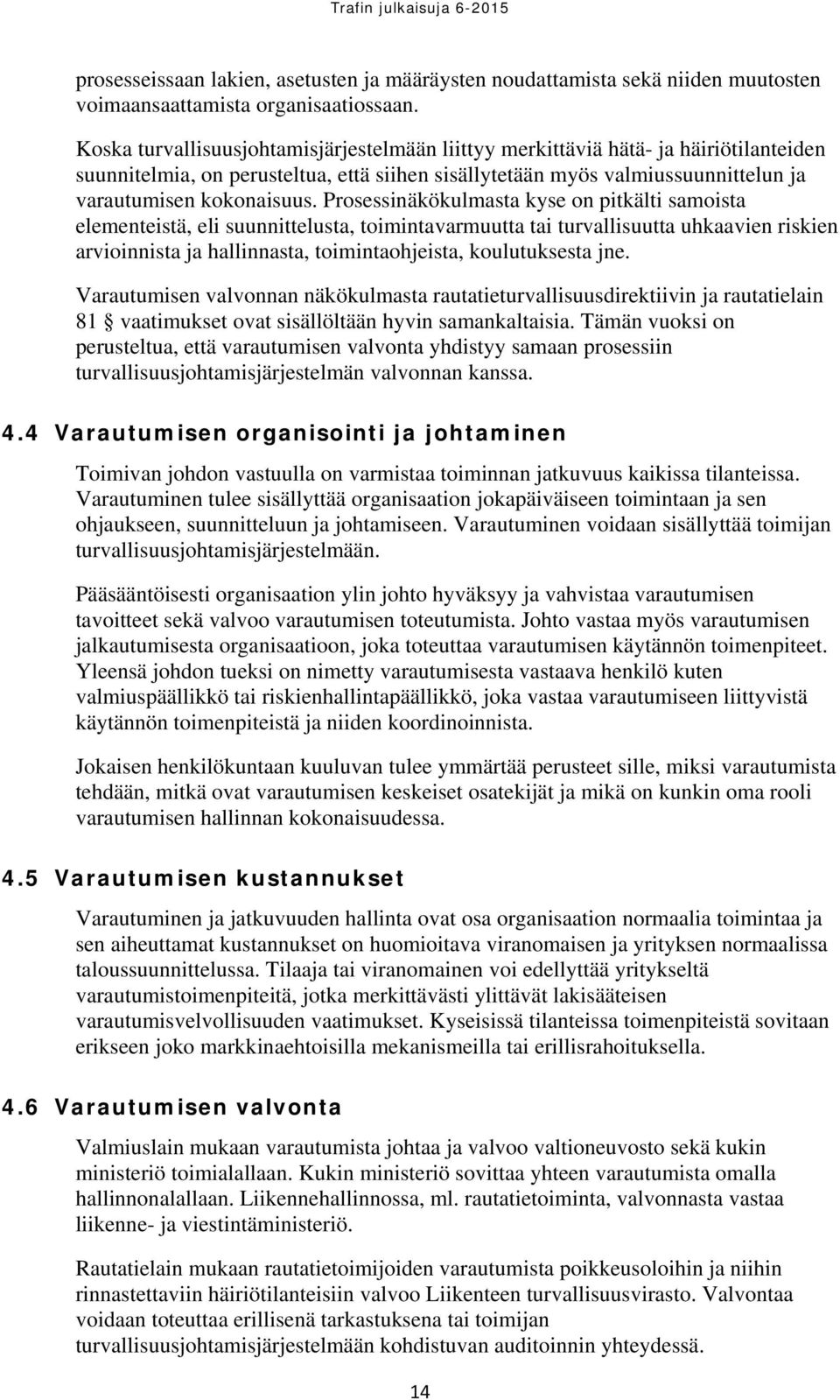 Prosessinäkökulmasta kyse on pitkälti samoista elementeistä, eli suunnittelusta, toimintavarmuutta tai turvallisuutta uhkaavien riskien arvioinnista ja hallinnasta, toimintaohjeista, koulutuksesta