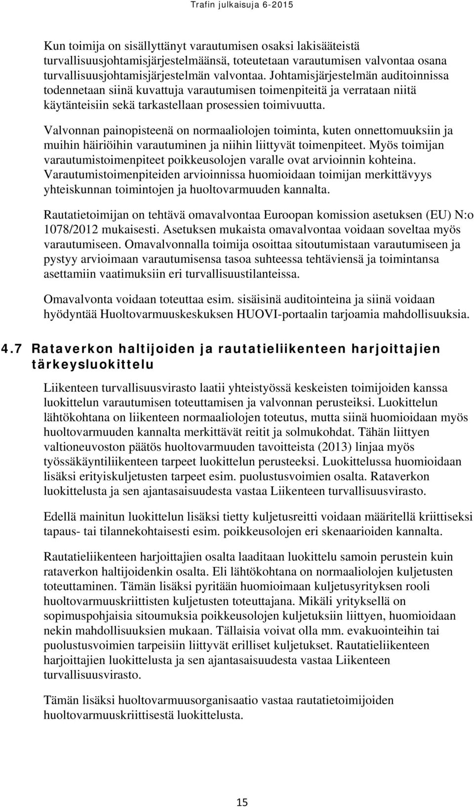 Valvonnan painopisteenä on normaaliolojen toiminta, kuten onnettomuuksiin ja muihin häiriöihin varautuminen ja niihin liittyvät toimenpiteet.