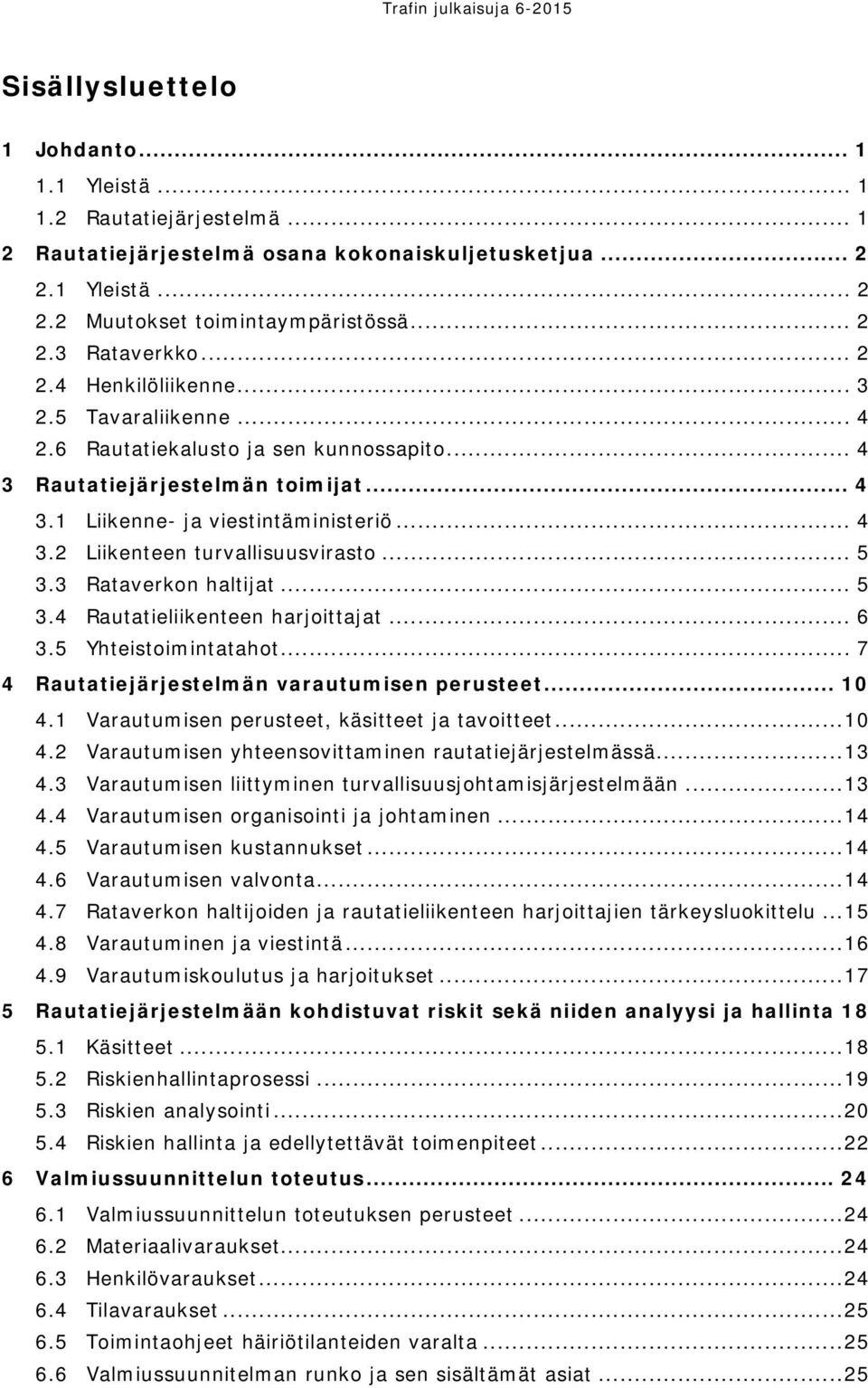 .. 5 3.3 Rataverkon haltijat... 5 3.4 Rautatieliikenteen harjoittajat... 6 3.5 Yhteistoimintatahot... 7 4 Rautatiejärjestelmän varautumisen perusteet... 10 4.