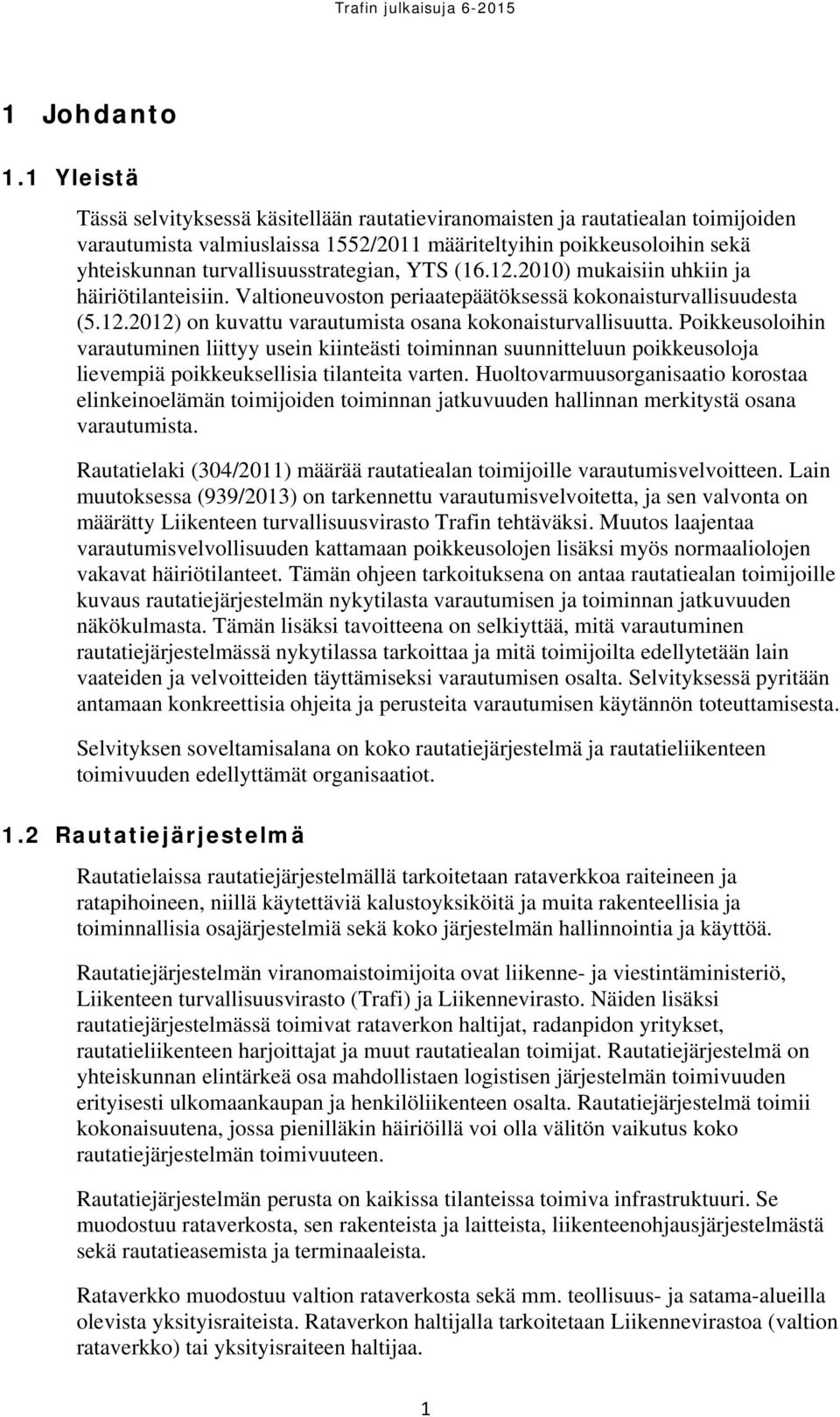 turvallisuusstrategian, YTS (16.12.2010) mukaisiin uhkiin ja häiriötilanteisiin. Valtioneuvoston periaatepäätöksessä kokonaisturvallisuudesta (5.12.2012) on kuvattu varautumista osana kokonaisturvallisuutta.