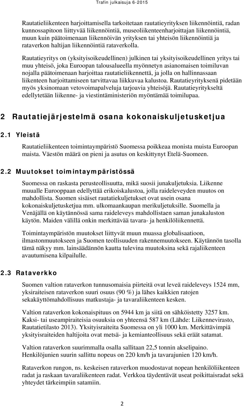 Rautatieyritys on (yksityisoikeudellinen) julkinen tai yksityisoikeudellinen yritys tai muu yhteisö, joka Euroopan talousalueella myönnetyn asianomaisen toimiluvan nojalla päätoimenaan harjoittaa