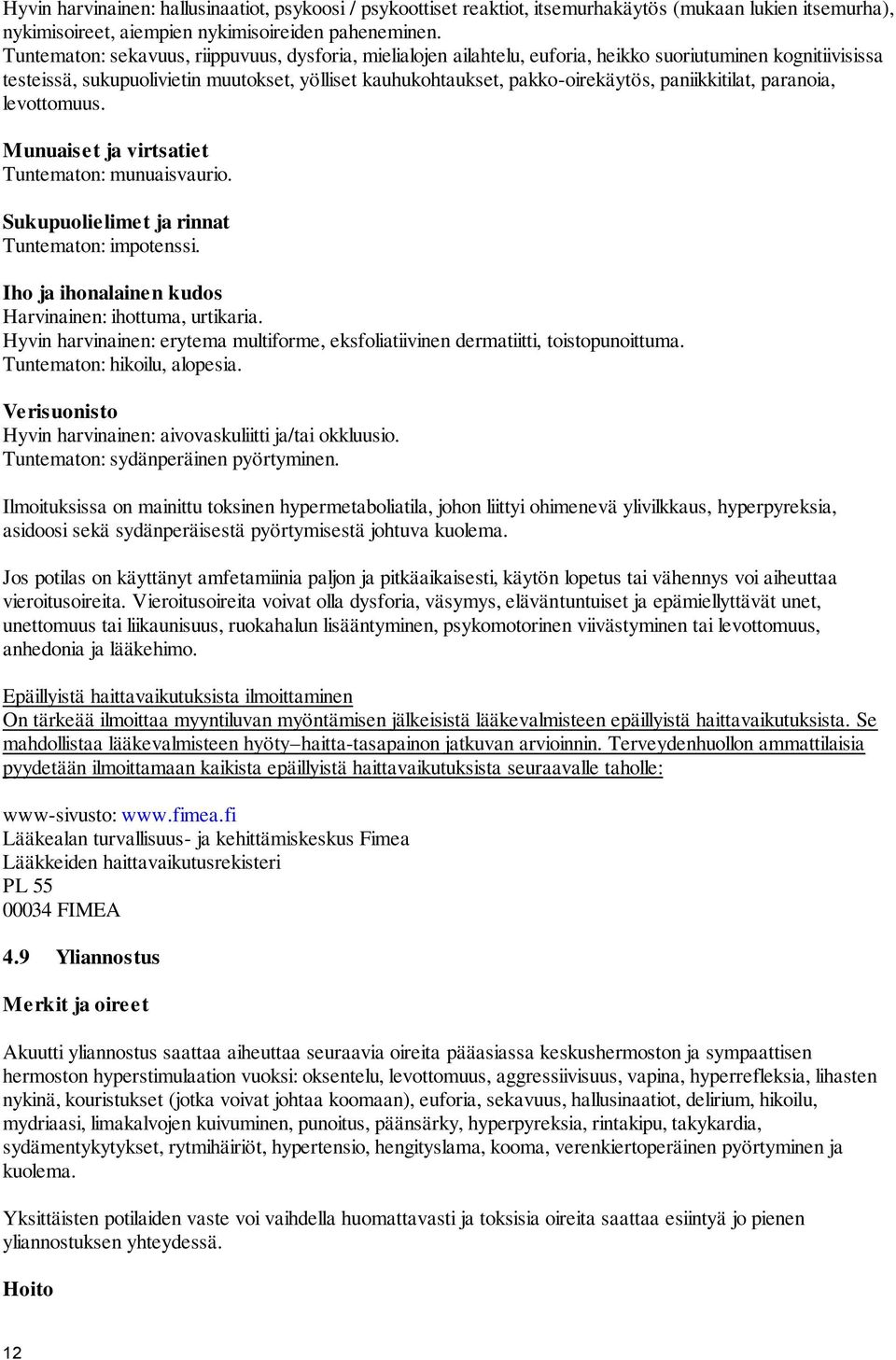 paniikkitilat, paranoia, levottomuus. Munuaiset ja virtsatiet Tuntematon: munuaisvaurio. Sukupuolielimet ja rinnat Tuntematon: impotenssi. Iho ja ihonalainen kudos Harvinainen: ihottuma, urtikaria.