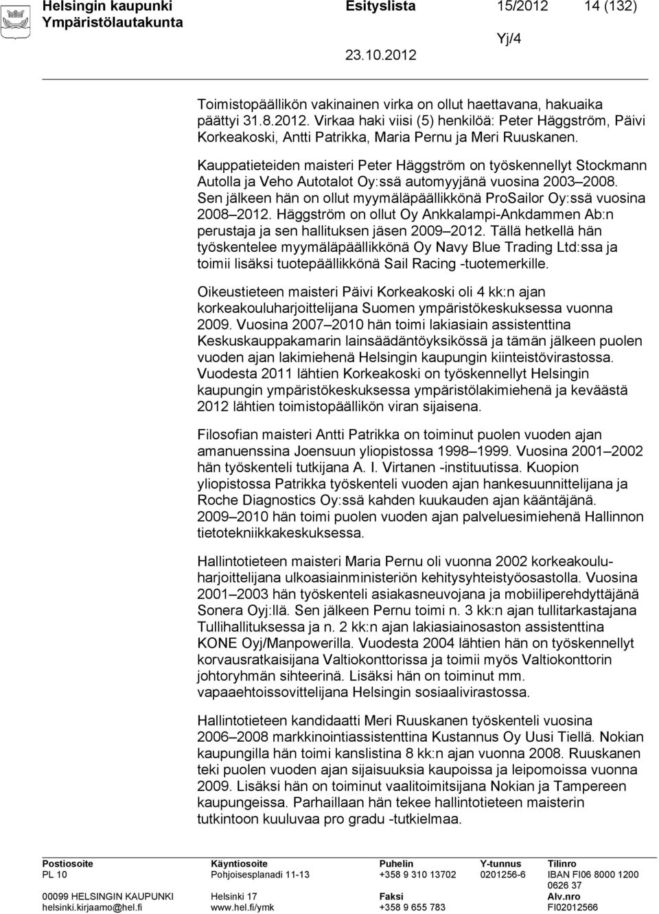 Sen jälkeen hän on ollut myymäläpäällikkönä ProSailor Oy:ssä vuosina 2008 2012. Häggström on ollut Oy Ankkalampi-Ankdammen Ab:n perustaja ja sen hallituksen jäsen 2009 2012.