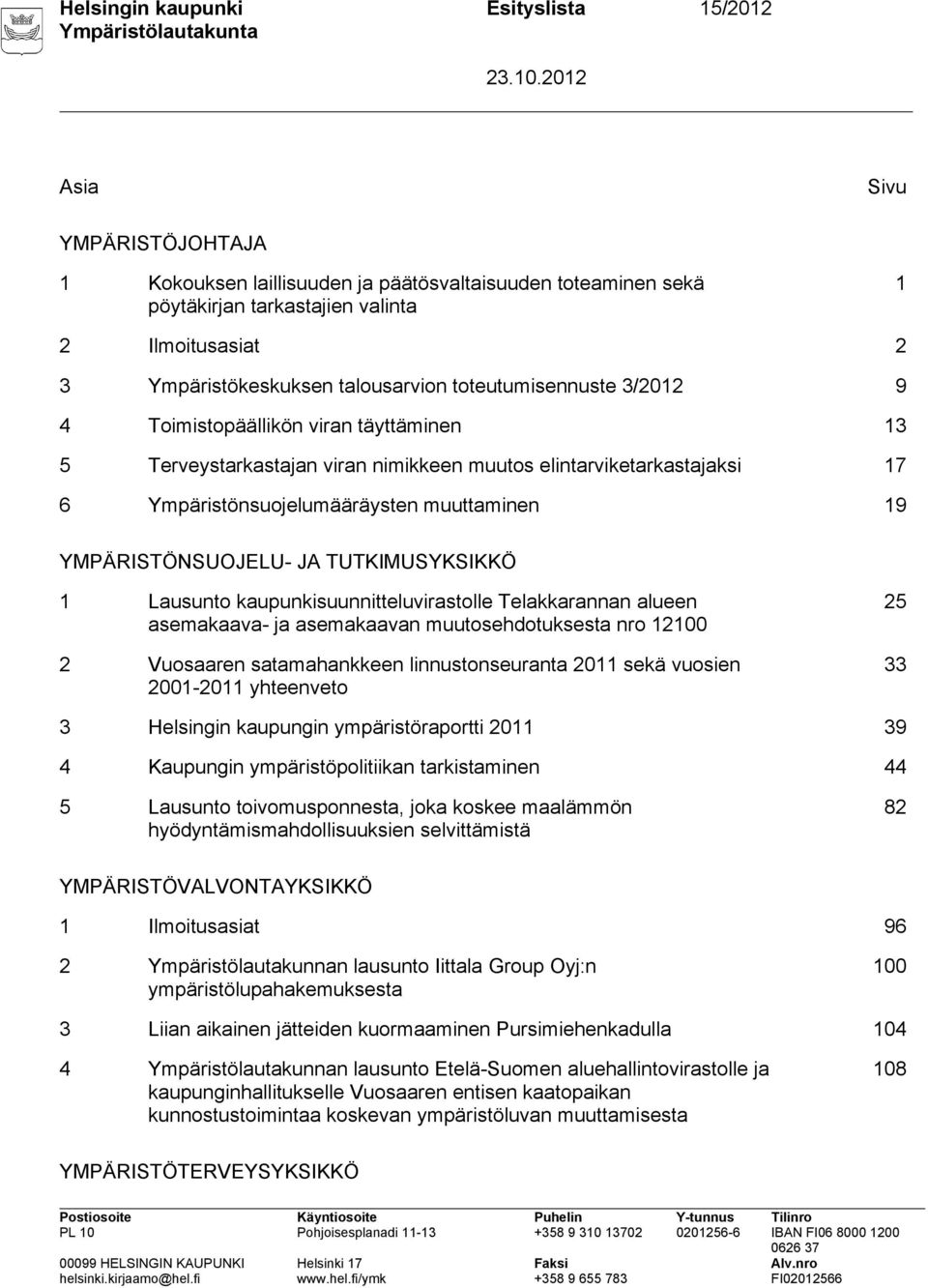 Ympäristönsuojelumääräysten muuttaminen 19 YMPÄRISTÖNSUOJELU- JA TUTKIMUSYKSIKKÖ 1 Lausunto kaupunkisuunnitteluvirastolle Telakkarannan alueen asemakaava- ja asemakaavan muutosehdotuksesta nro 12100