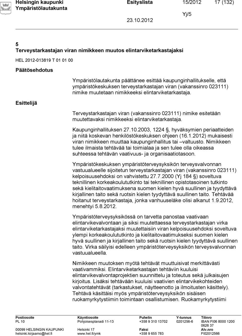 Terveystarkastajan viran (vakanssinro 023111) nimike esitetään muutettavaksi nimikkeeksi elintarviketarkastaja. Kaupunginhallituksen 27.10.