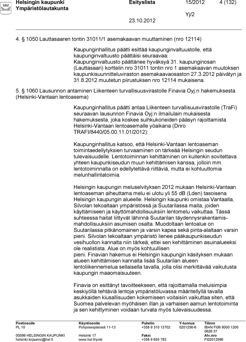 hyväksyä 31. kaupunginosan (Lauttasaari) korttelin nro 31011 tontin nro 1 asemakaavan muutoksen kaupunkisuunnitteluviraston asemakaavaosaston 27.3.2012 päivätyn ja 31.8.