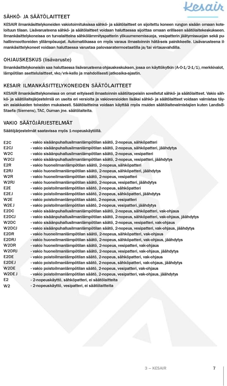 Ilmankäsittelykoneissa on turvalaitteina sähköläityspatterin ylikuumenemissuoja, vesipatterin jäätymissuojan sekä puhallinmoottoreiden ylilämpösuojat.