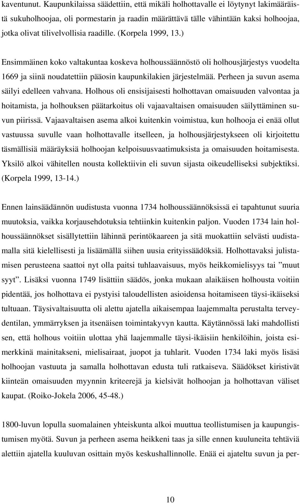 raadille. (Korpela 1999, 13.) Ensimmäinen koko valtakuntaa koskeva holhoussäännöstö oli holhousjärjestys vuodelta 1669 ja siinä noudatettiin pääosin kaupunkilakien järjestelmää.