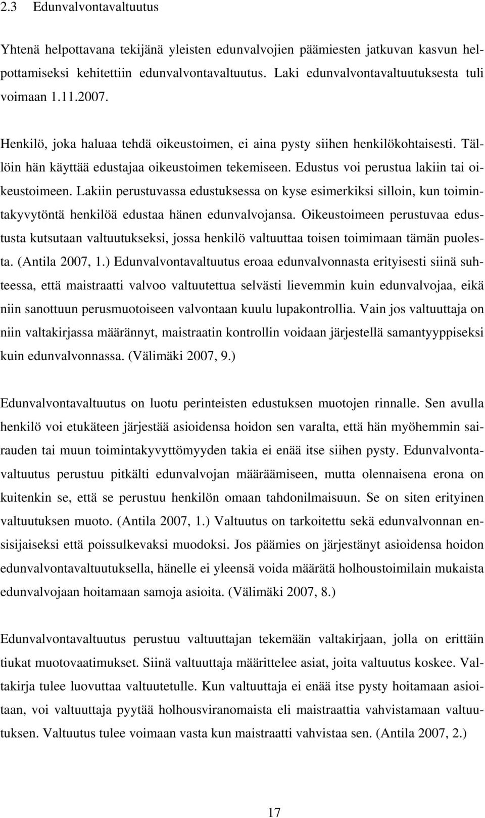 Edustus voi perustua lakiin tai oikeustoimeen. Lakiin perustuvassa edustuksessa on kyse esimerkiksi silloin, kun toimintakyvytöntä henkilöä edustaa hänen edunvalvojansa.