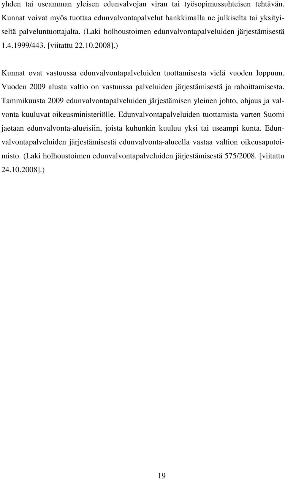 Vuoden 2009 alusta valtio on vastuussa palveluiden järjestämisestä ja rahoittamisesta.