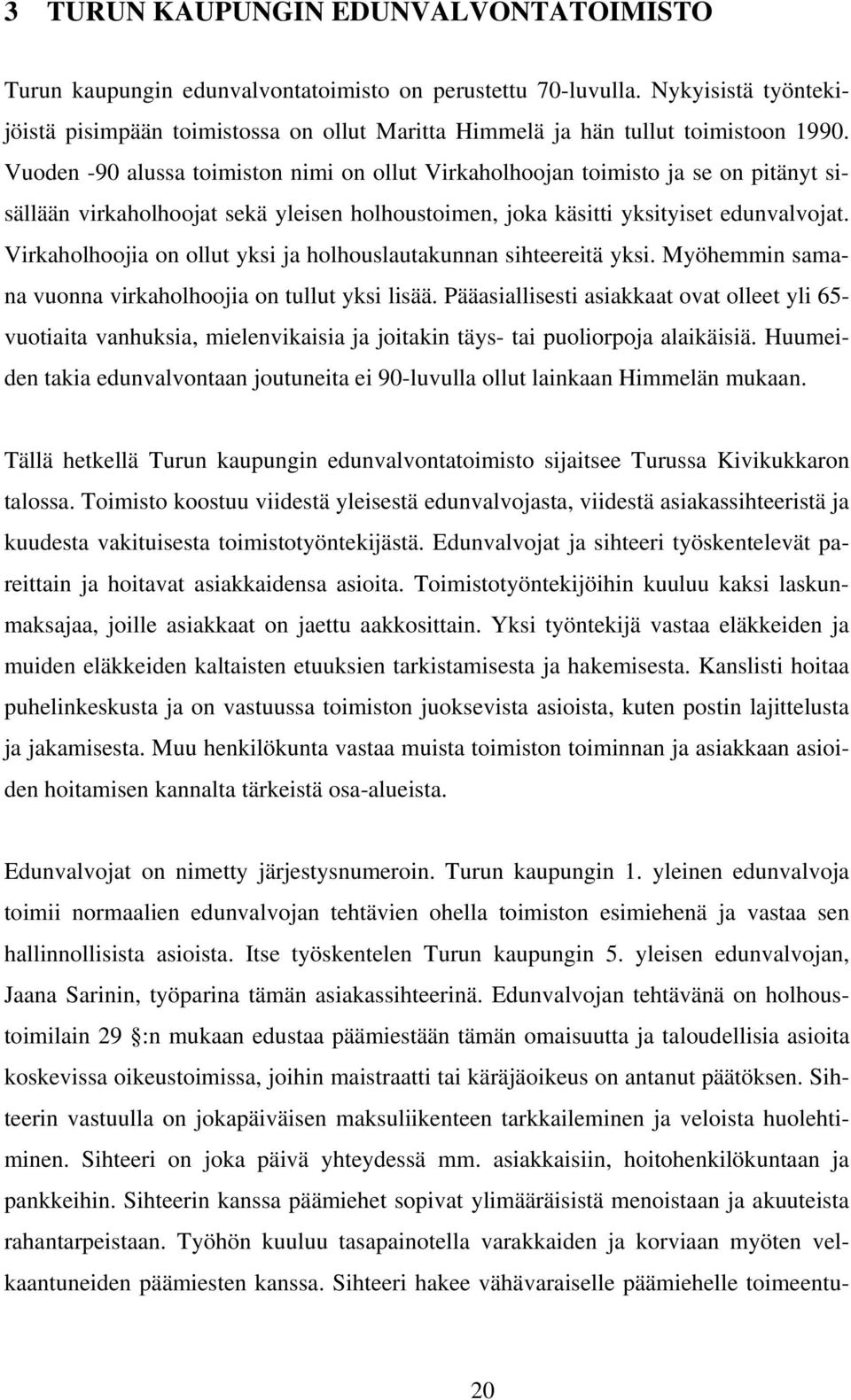 Vuoden -90 alussa toimiston nimi on ollut Virkaholhoojan toimisto ja se on pitänyt sisällään virkaholhoojat sekä yleisen holhoustoimen, joka käsitti yksityiset edunvalvojat.