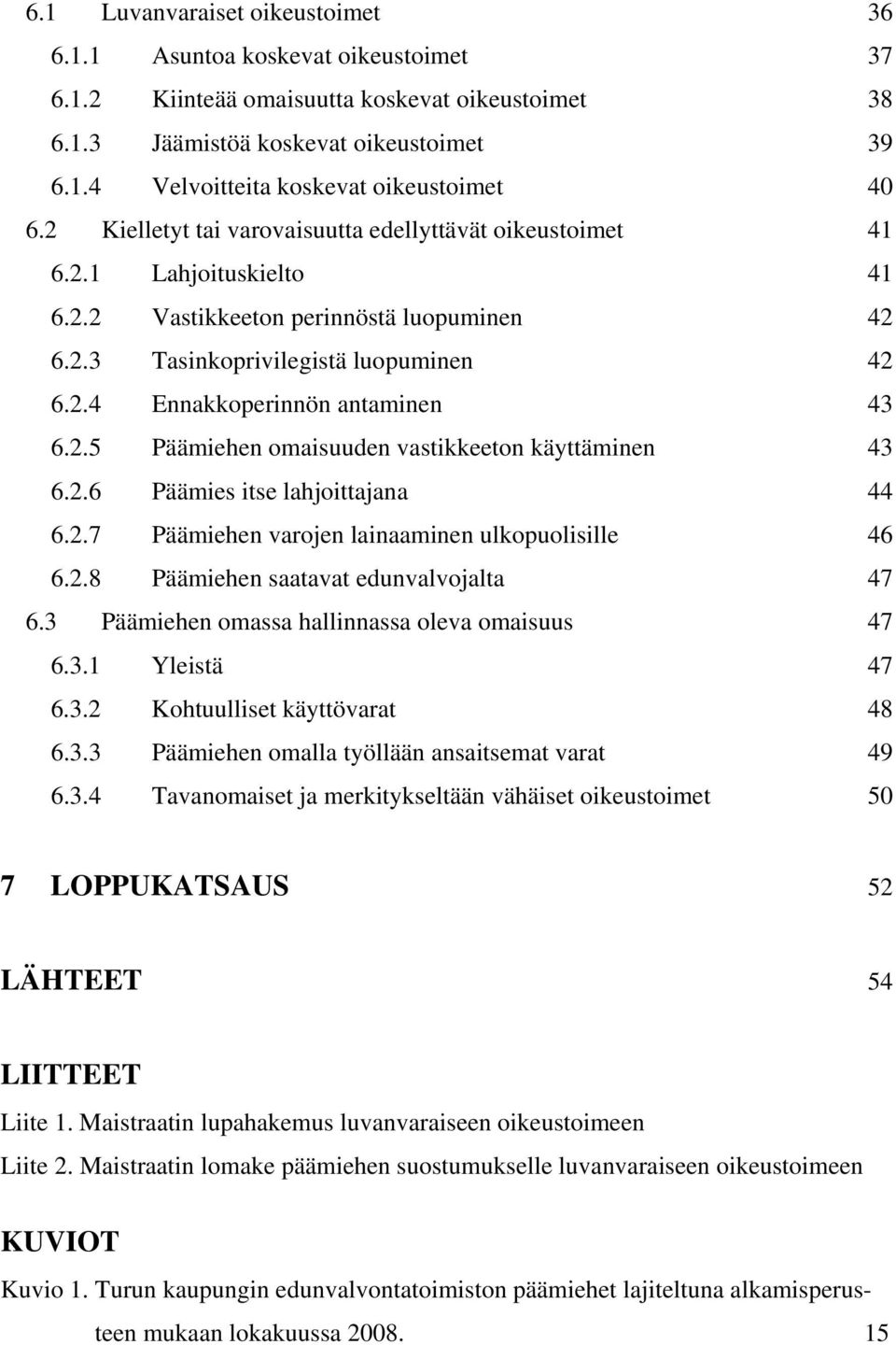 2.5 Päämiehen omaisuuden vastikkeeton käyttäminen 43 6.2.6 Päämies itse lahjoittajana 44 6.2.7 Päämiehen varojen lainaaminen ulkopuolisille 46 6.2.8 Päämiehen saatavat edunvalvojalta 47 6.