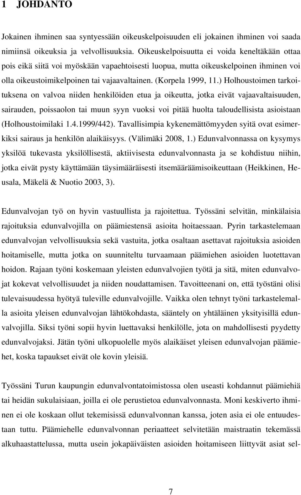 ) Holhoustoimen tarkoituksena on valvoa niiden henkilöiden etua ja oikeutta, jotka eivät vajaavaltaisuuden, sairauden, poissaolon tai muun syyn vuoksi voi pitää huolta taloudellisista asioistaan