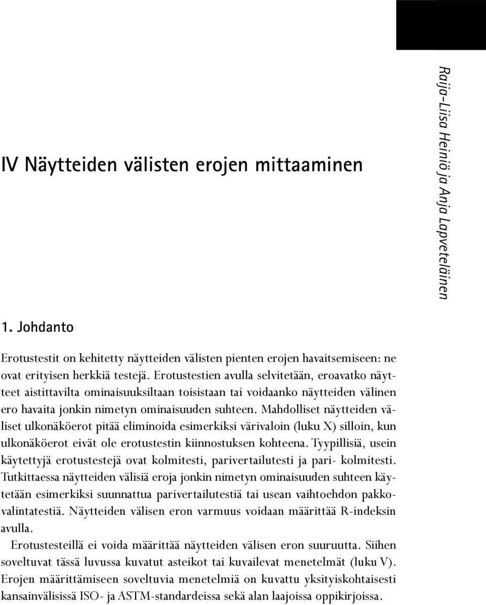 Erotustestien avulla selvitetään, eroavatko näytteet aistittavilta ominaisuuksiltaan toisistaan tai voidaanko näytteiden välinen ero havaita jonkin nimetyn ominaisuuden suhteen.
